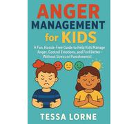 Anger Management for Kids: A Fun, Hassle-Free Guide to Help Kids Manage Anger, Control Emotions, and Feel Better-Without Stress or Punishments!