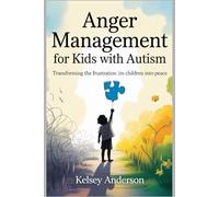 Anger Management for Kids with Autism: Transforming the Frustration in Children into Peace.