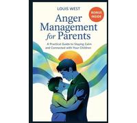 ANGER MANAGEMENT FOR PARENTS: A Practical Guide to Staying Calm and Connected with Your Children