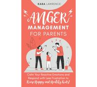 Anger Management for Parents: Calm Your Reactive Emotions and Respond with Less Frustration to Raise Happy and Healthy Kids! (Parenting Without Anger)