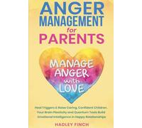 Anger Management For Parents: Manage Anger With Love. Heal Triggers. Raise Caring Confident Children. Your Brain Plasticity & Quantum Tools Build Emotional Intelligence In Happy Relationships