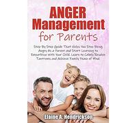 Anger Management for Parents: Step By Step Guide:That Helps You Stop Being Angry As a Parent and Start Learning to Empathize With Your Child. Learn to ... Tantrums and Achieve Family Peace of mind