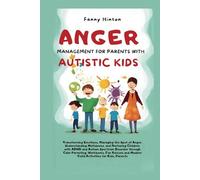 ANGER MANAGEMENT FOR PARENTS WITH AUTISTIC KIDS: Transforming Emotions, Managing the Spot of Anger, Understanding Meltdowns, and Nurturing kids with ... and Navigating Emotional Outbursts)