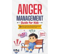 Anger Management Guide for Kids: 70+ Fun Activities That Build Emotional Strength and Everyday Calm