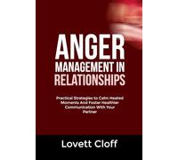 ANGER MANAGEMENT IN RELATIONSHIPS: Practical Strategies to Calm Heated Moments And Foster Healthier Communication With Your Partner