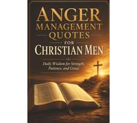 Anger Management Quotes for Christian Men: Daily Wisdom for Strength, Patience, and Grace