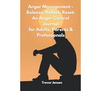 Anger Management - Release, Reflect, Reset: An Anger Control Journal for Adults, Parents & Professionals