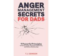 Anger Management Secrets For Dads: 9 Powerful Principles to Harness Anger, Maximize Productivity, and Restore Relationships