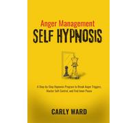 Anger Management Self Hypnosis: A Step-by-Step Hypnosis Program to Break Anger Triggers, Master Self-Control, and Find Inner Peace