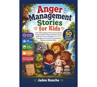 Anger Management Stories for Kids: Over 50 Engaging Stories and activities to Help Children Understand Big Feelings, Build Self-Control, Manage Frustration, and Develop Healthy Emotional Skills