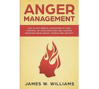 Anger Management: The 21-Day Mental Makeover to Take Control of Your Emotions and Achieve Freedom from Anger, Stress, and Anxiety (Practical Emotional Intelligence Book 2)
