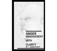 Anger Management With Clarity: A Practical Guide to Emotional Mastery, Communication, and Leadership Under Pressure