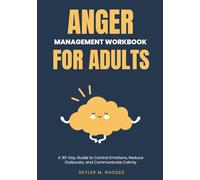 Anger Management Workbook for Adults: A 30-Day Guide to Control Emotions, Reduce Outbursts, and Communicate Calmly