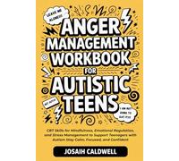 Anger Management Workbook For Autistic Teens: CBT Skills for Mindfulness, Emotional Regulation, and Stress Management to Support Teenagers with Autism Stay Calm, Focused, and Confident