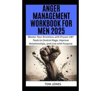 ANGER MANAGEMENT WORKBOOK FOR MEN 2025: Master Your Emotions with Proven CBT Tools to Control Rage, Improve Relationships, and Live with Purpose (The Definitive Anger Management Pack)