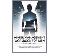 Anger Management Workbook for Men: Practical Methods to Identify Anger Patterns, Reduce Stress, and Improve Personal and Professional Life