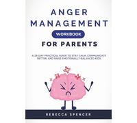 Anger Management Workbook for Parents: A 28-Day Practical Guide to Stay Calm, Communicate Better, and Raise Emotionally Balanced Kids