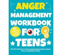 Anger Management Workbook for Teens: 30+ CBT Activities to Control Anger, Manage Emotions, Reduce Stress, and Build Self-Control.