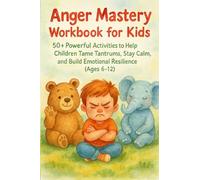 Anger Mastery Workbook for Kids: 50+ Powerful Activities to Help Children Tame Tantrums, Stay Calm, and Build Emotional