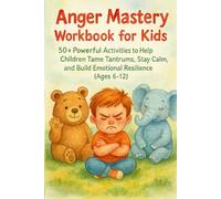 Anger Mastery Workbook for Kids: 50+ Powerful Activities to Help Children Tame Tantrums, Stay Calm, and Build Emotional Resilience: A Fun, ... Strategies, Emotional Control, and Confidence
