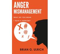 Anger Mismanagement: What Do You Mean I Have a Problem?
