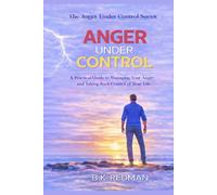 ANGER UNDER CONTROL: A PRACTICAL GUIDE TO MANAGING YOUR ANGER (ANGER UNDER CONTROL SERIES)