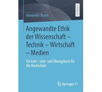 Angewandte Ethik der Wissenschaft - Technik - Wirtschaft - Medien: Ein Lehr-, Lern- und Übungsbuch für die Hochschule