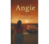 Angie: He Was the One They Told Me Not to Love "Σ’ΑΓΑΠΩ Μ’ΑΚΟΥΣ"