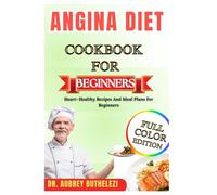 ANGINA DIET COOKBOOK FOR BEGINNERS: Heart-Healthy Recipes And Meal Plans For Beginners