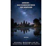 Angkor - Das kosmische Reich der Gewässer: Alchemie, Mythologie und die esoterische Symbolik von Amrita