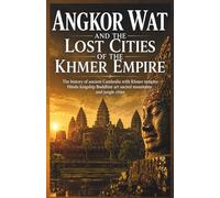 Angkor Wat and the Lost Cities of the Khmer Empire: The history of ancient Cambodia with Khmer temples Hindu kingship Buddhist art sacred mountains and jungle cities (Lost Cities and Ancient Wonders)