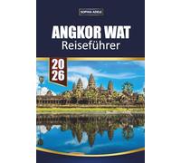 ANGKOR WAT REISEFÜHRER 2026: Sonnenaufgangstempel, verborgene Ruinen, lokale Küche, Übernachtungsmöglichkeiten und Insider-Tipps zur Erkundung Kambodschas antiker Wunder