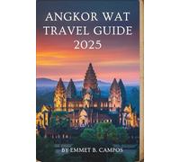 ANGKOR WAT TRAVEL GUIDE 2025: Journey Through the Ancient Temples and Natural Beauty of Cambodia