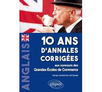 Anglais. 10 ans d'annales corrigées aux concours des Grandes Ecoles de CommerceAnglais. 10 ans d'annales corrigées aux concours des Grandes Ecoles de Commerce: IENA, ECRICOME, CCIP/R/ELVi