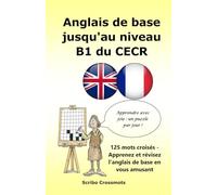 Anglais de base jusqu'au niveau B1 du CECR: 125 mots croisés - Apprenez et révisez l’anglais de base en vous amusant
