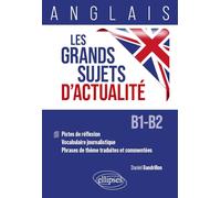 Anglais. Les grands sujets d'actualité: Pistes de réflexion - vocabulaire journalistique - phrases de thème traduites et commentées [B1-B2]