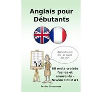 Anglais pour Débutants: 60 mots croisés faciles et amusants - Niveau CECR A1 (the CEFR English for French speakers)