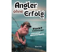 Angler ohne Erfolg - Das lustige Angel-Buch: Perfekt als Geschenk für Angler!: Ein humorvolles Buch über Angel-Fails, Ausreden und unvergessliche Abenteuer - die ideale Geschenkidee für alle Angler!
