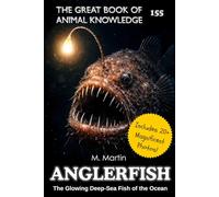 Anglerfish: The Glowing Deep-Sea Fish of the Ocean (The Great Book of Animal Knowledge (Packed With Facts & Stunning Photos for Kids!))