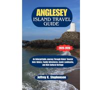 ANGLESEY ISLAND TRAVEL GUIDE 2025-2026: An Unforgettable Journey Through Wales' Coastal Gem: Nature, Family Adventures, Iconic Landmarks, and Rich Cultural Heritage