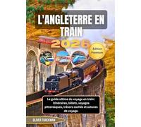Angleterre en train 2026: Le guide ultime du voyage en train : itinéraires, billets, voyages pittoresques, trésors cachés et astuces de voyage.