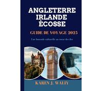 ANGLETERRE IRLANDE ÉCOSSE GUIDE DE VOYAGE 2025: Une boussole culturelle au cœur des îles