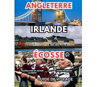 Angleterre Irlande Écosse Guide de Voyage: Un guide informatif avec des cartes, des photos et des conseils pour un voyage inoubliable à travers les îles britanniques