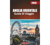 ANGLIA ORIENTALE GUIDA DI VIAGGIO 2026: Dalle Norfolk Broads alle Cambridge Street: un viaggio tra cattedrali, coste e fascino della campagna