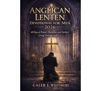 Anglican Lenten Devotional for Men 2026: 40 Days of Prayer, Discipline, and Faithful Living Through Lent