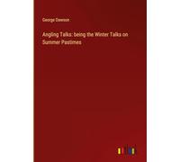 Angling Talks: being the Winter Talks on Summer Pastimes