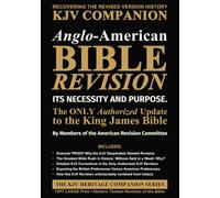 Anglo-American Bible Revision - Its Necessity and Purpose (Expanded): The Only Authorized Update to the King James Bible (The KJV Heritage Companion Series)