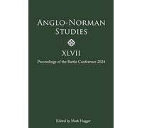 Anglo-Norman Studies XLVII: Proceedings of the Battle Conference 2024