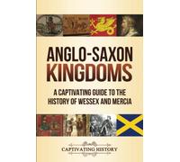 Anglo-Saxon Kingdoms: A Captivating Guide to the History of Wessex and Mercia (Key Periods in England's Past)