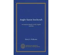 Anglo-Saxon leechcraft: an historical sketch of early English medicine